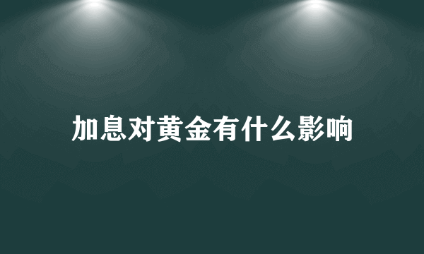 加息对黄金有什么影响