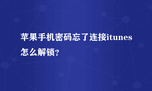 苹果手机密码忘了连接itunes怎么解锁？