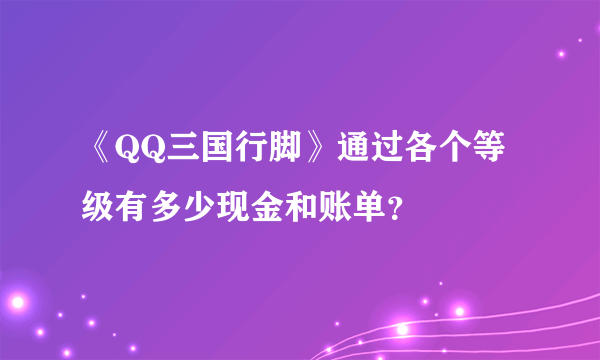 《QQ三国行脚》通过各个等级有多少现金和账单？