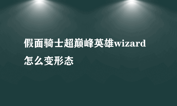 假面骑士超巅峰英雄wizard怎么变形态