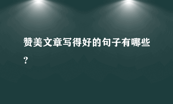 赞美文章写得好的句子有哪些？