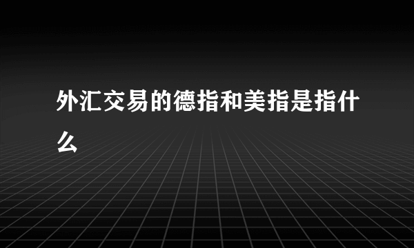 外汇交易的德指和美指是指什么