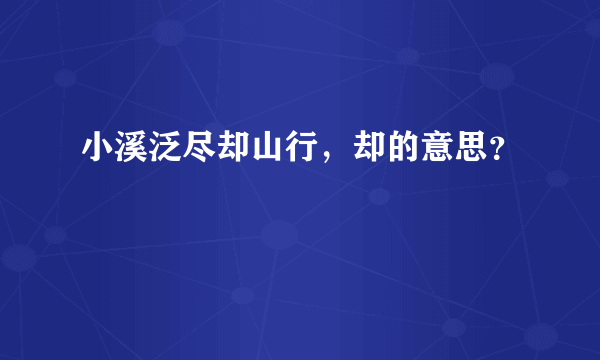 小溪泛尽却山行，却的意思？