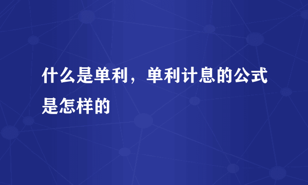 什么是单利，单利计息的公式是怎样的