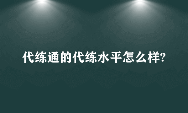 代练通的代练水平怎么样?