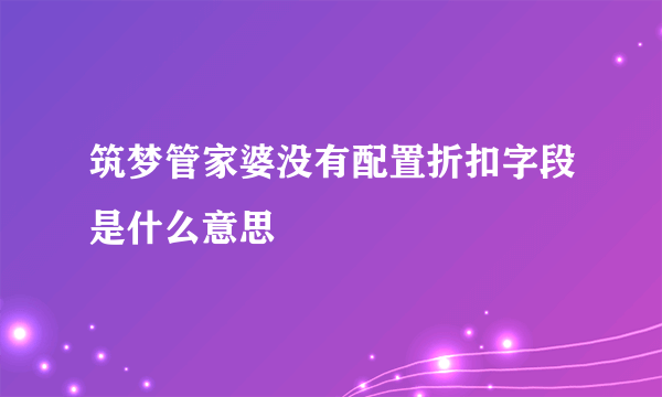 筑梦管家婆没有配置折扣字段是什么意思