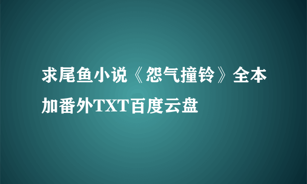 求尾鱼小说《怨气撞铃》全本加番外TXT百度云盘