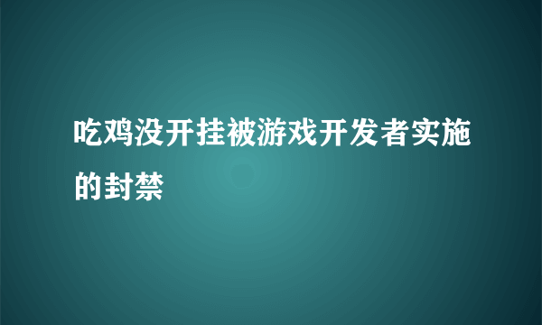 吃鸡没开挂被游戏开发者实施的封禁