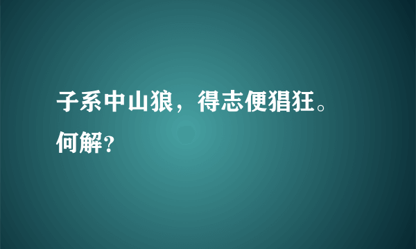 子系中山狼，得志便猖狂。 何解？