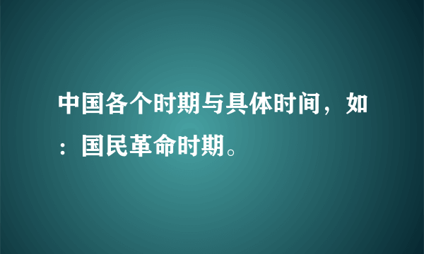 中国各个时期与具体时间，如：国民革命时期。