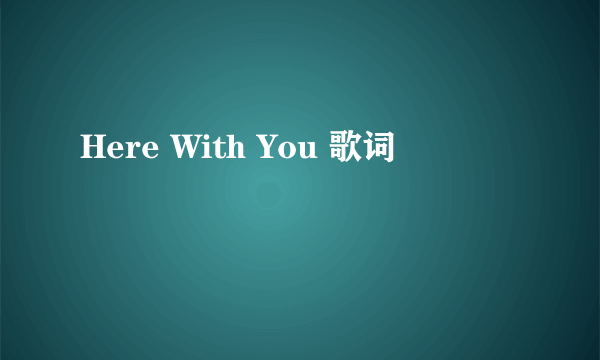 Here With You 歌词