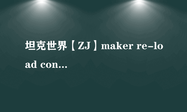 坦克世界【ZJ】maker re-load configuration reloaded不停刷屏