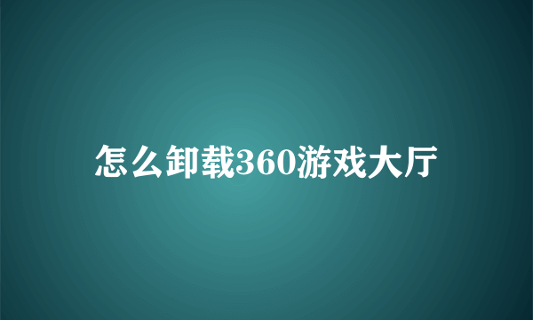 怎么卸载360游戏大厅