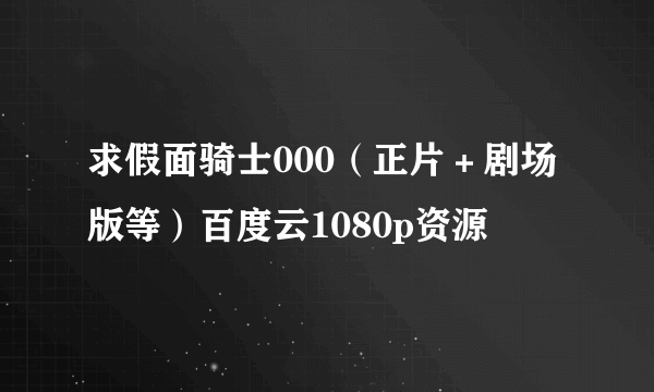 求假面骑士000（正片＋剧场版等）百度云1080p资源