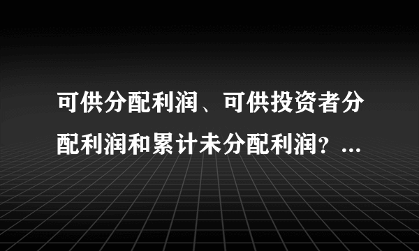 可供分配利润、可供投资者分配利润和累计未分配利润？怎么求得？