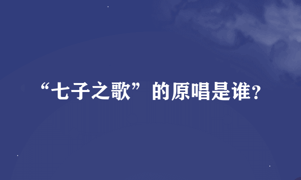 “七子之歌”的原唱是谁？