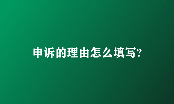 申诉的理由怎么填写?