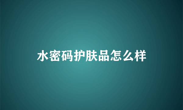 水密码护肤品怎么样