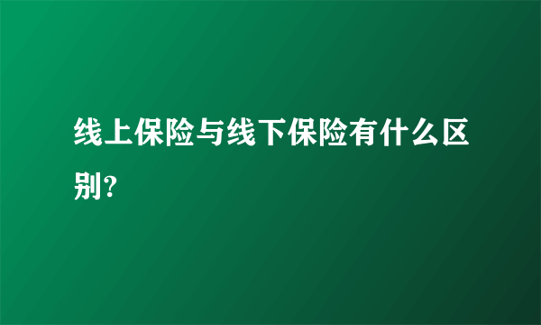 线上保险与线下保险有什么区别?