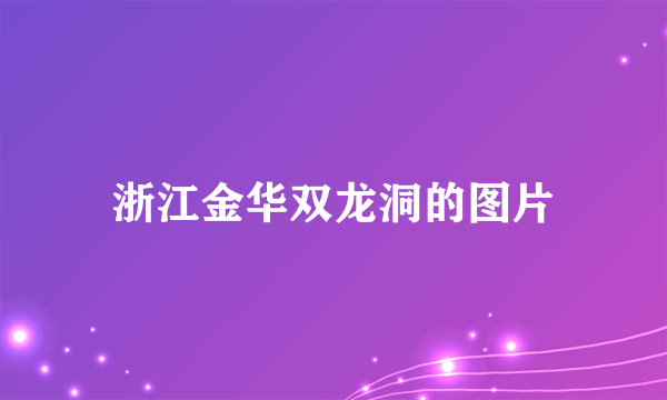 浙江金华双龙洞的图片