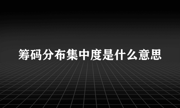 筹码分布集中度是什么意思