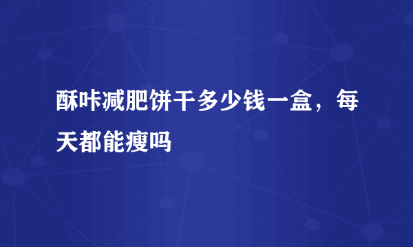 酥咔减肥饼干多少钱一盒，每天都能瘦吗