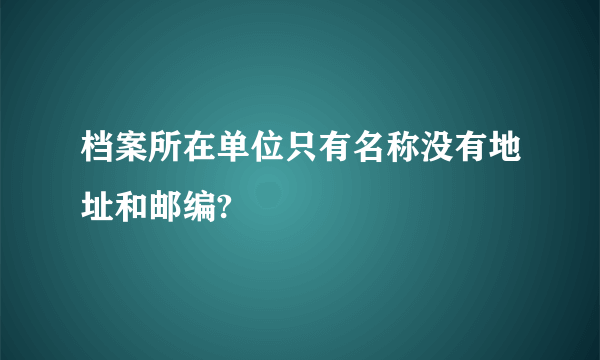 档案所在单位只有名称没有地址和邮编?