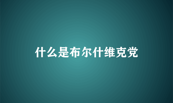 什么是布尔什维克党