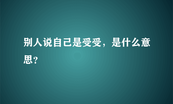 别人说自己是受受，是什么意思？