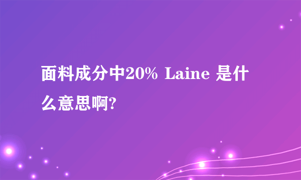 面料成分中20% Laine 是什么意思啊?