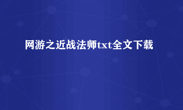 网游之近战法师txt全文下载