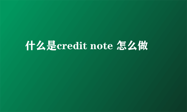 什么是credit note 怎么做