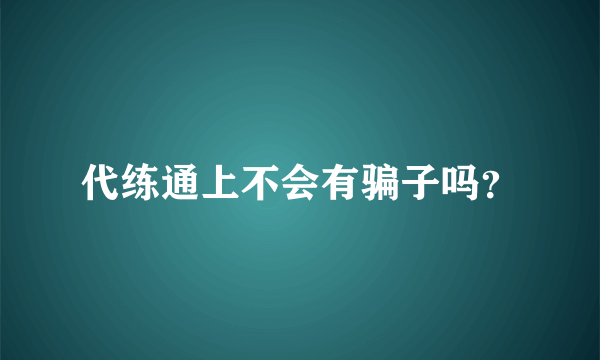 代练通上不会有骗子吗？