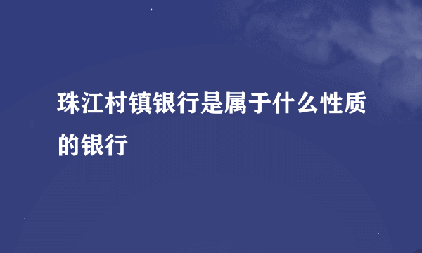 珠江村镇银行是属于什么性质的银行