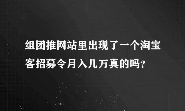 组团推网站里出现了一个淘宝客招募令月入几万真的吗？