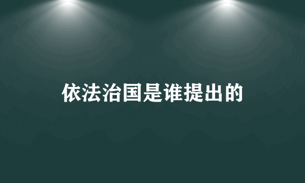 依法治国是谁提出的