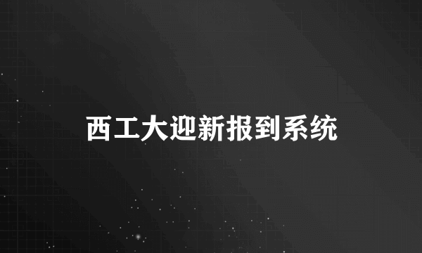 西工大迎新报到系统