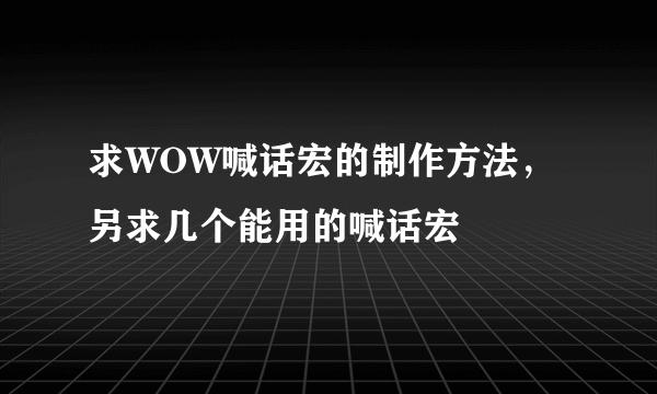 求WOW喊话宏的制作方法，另求几个能用的喊话宏