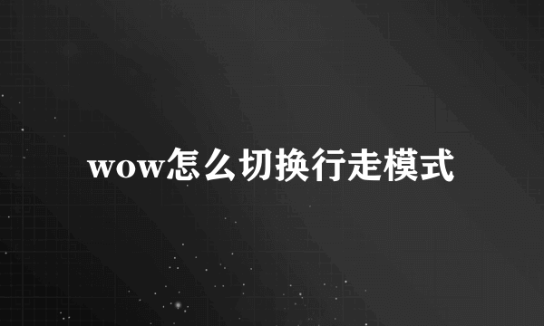 wow怎么切换行走模式