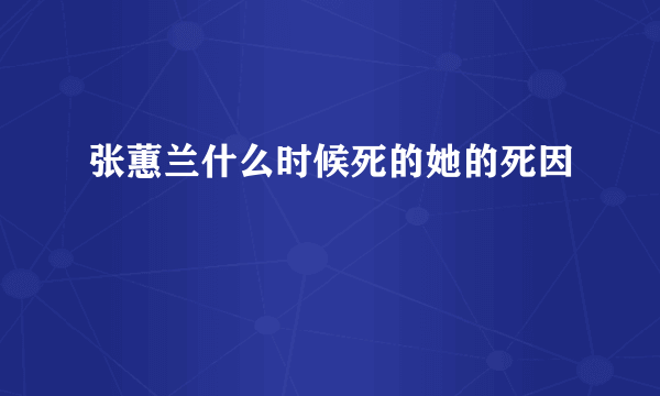 张蕙兰什么时候死的她的死因