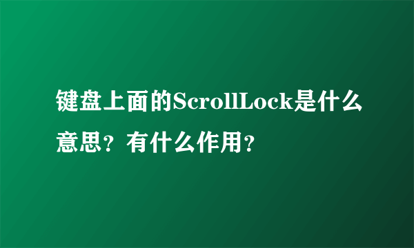 键盘上面的ScrollLock是什么意思？有什么作用？