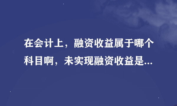 在会计上，融资收益属于哪个科目啊，未实现融资收益是登记在哪个类目下？