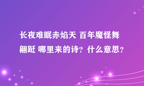 长夜难眠赤焰天 百年魔怪舞翩跹 哪里来的诗？什么意思？