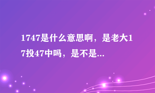 1747是什么意思啊，是老大17投47中吗，是不是得81分那场球的数据？？？？？