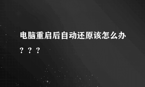 电脑重启后自动还原该怎么办？？？