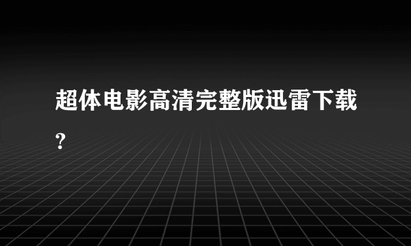 超体电影高清完整版迅雷下载?