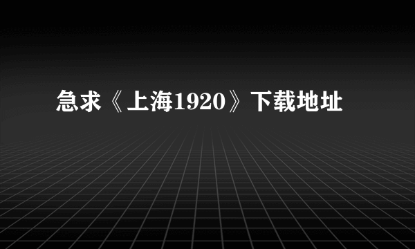 急求《上海1920》下载地址