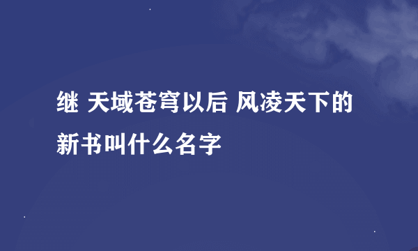 继 天域苍穹以后 风凌天下的新书叫什么名字