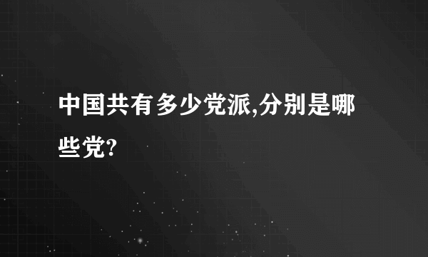 中国共有多少党派,分别是哪些党?