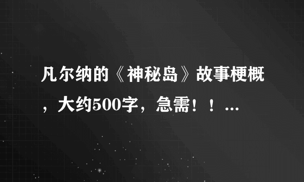 凡尔纳的《神秘岛》故事梗概，大约500字，急需！！大家快帮忙啊